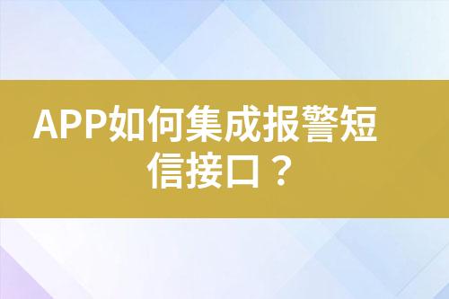 APP如何集成報(bào)警短信接口?