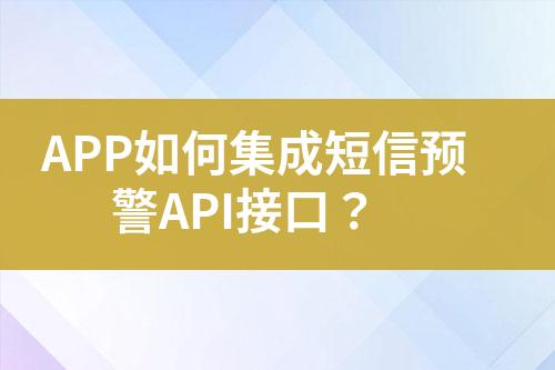 APP如何集成短信預(yù)警API接口？