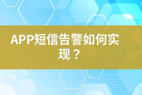 APP短信告警如何實(shí)現(xiàn)？