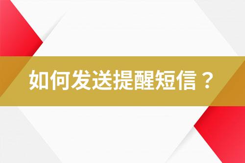 如何發(fā)送提醒短信？