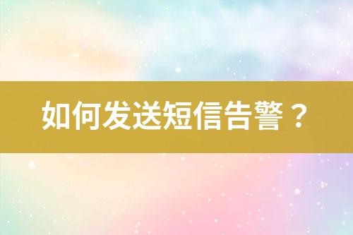 如何發(fā)送短信告警？