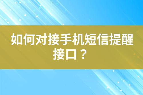 如何對(duì)接手機(jī)短信提醒接口？