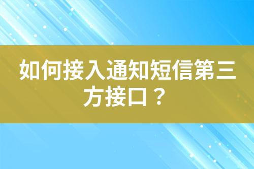 如何接入通知短信第三方接口？