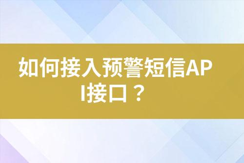 如何接入預(yù)警短信API接口？