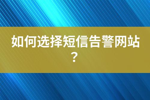 如何選擇短信告警網(wǎng)站？
