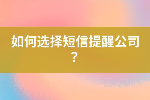 如何選擇短信提醒公司？