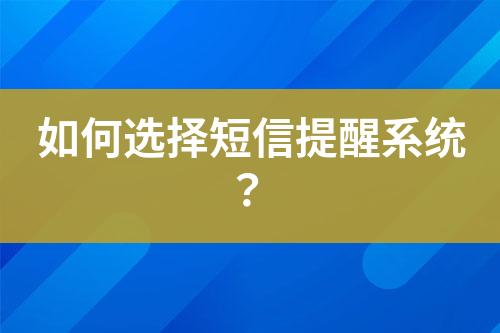 如何選擇短信提醒系統(tǒng)？