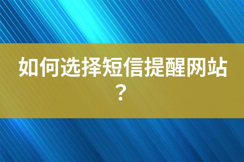 如何選擇短信提醒網站？
