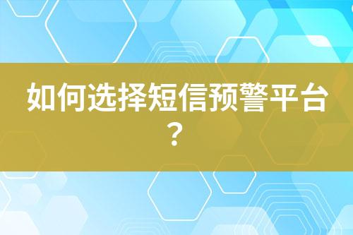 如何選擇短信預(yù)警平臺(tái)？