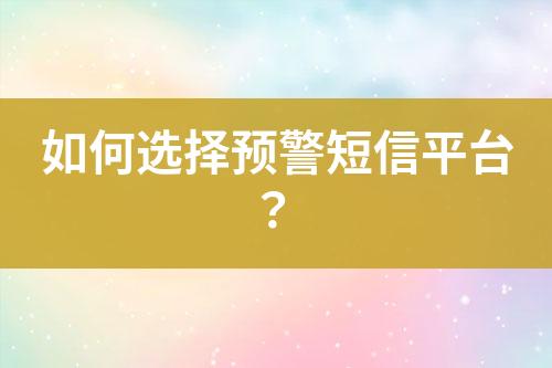 如何選擇預(yù)警短信平臺(tái)？