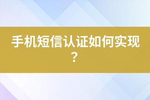 手機(jī)短信認(rèn)證如何實(shí)現(xiàn)？