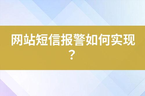 網(wǎng)站短信報(bào)警如何實(shí)現(xiàn)？