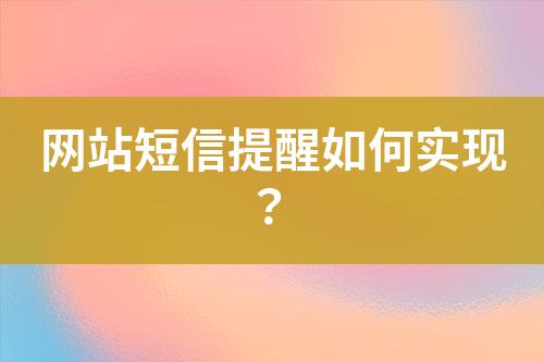 網(wǎng)站短信提醒如何實現(xiàn)？