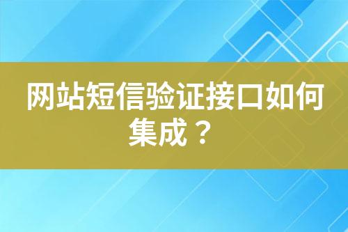 網(wǎng)站短信驗證接口如何集成？